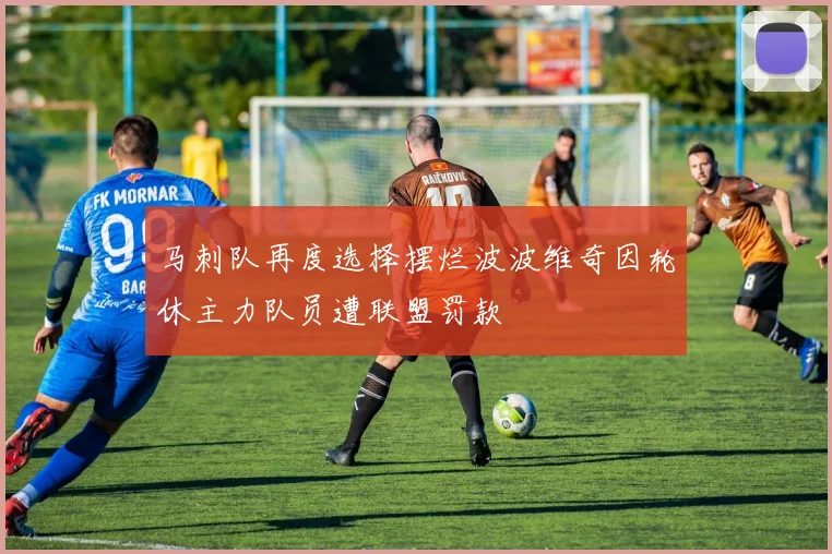 马刺队再度选择摆烂波波维奇因轮休主力队员遭联盟罚款